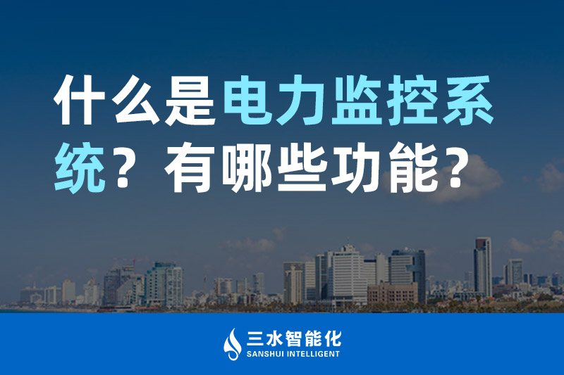 三水智能化什么是電力監(jiān)控系統(tǒng)？有哪些功能？