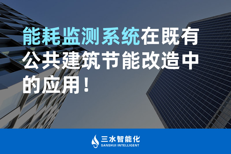 三水智能化能耗監(jiān)測系統(tǒng)在既有公共建筑節(jié)能改造中的應用！