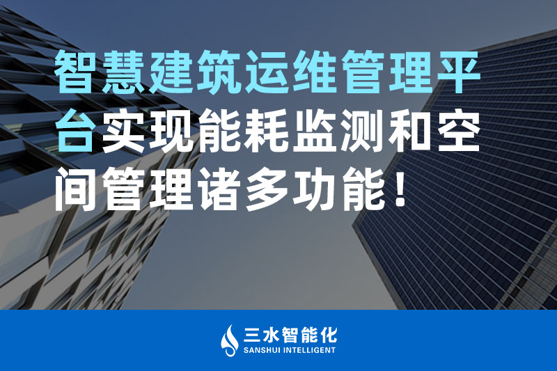 三水智能化智慧建筑運(yùn)維管理平臺(tái)實(shí)現(xiàn)能耗監(jiān)測(cè)和空間管理諸多功能！