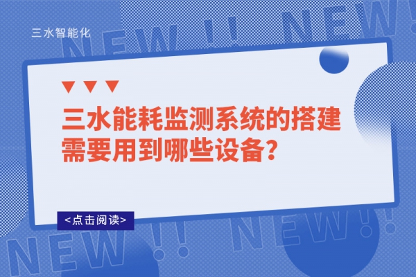 三水能耗監(jiān)測系統(tǒng)的搭建需要用到哪些設(shè)備？
