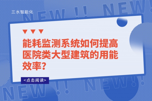 能耗監(jiān)測系統(tǒng)如何提高醫(yī)院類大型建筑的用能效率？