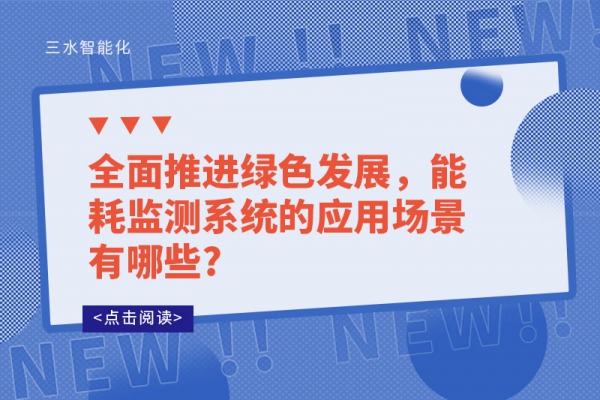 全面推進(jìn)綠色發(fā)展，能耗監(jiān)測(cè)系統(tǒng)的應(yīng)用場(chǎng)景有哪些?