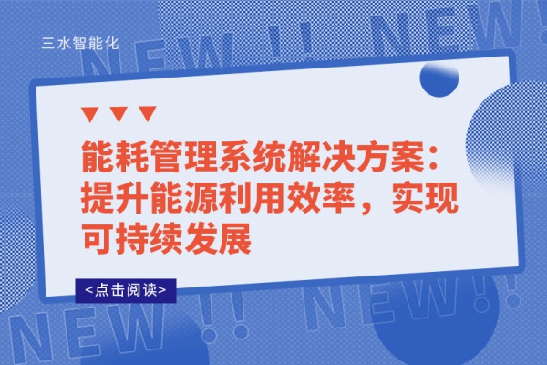 能耗管理系統(tǒng)解決方案：提升能源利用效率，實(shí)現(xiàn)可持續(xù)發(fā)展